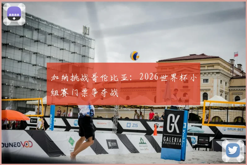 加纳挑战哥伦比亚:2026世界杯小组赛门票争夺战