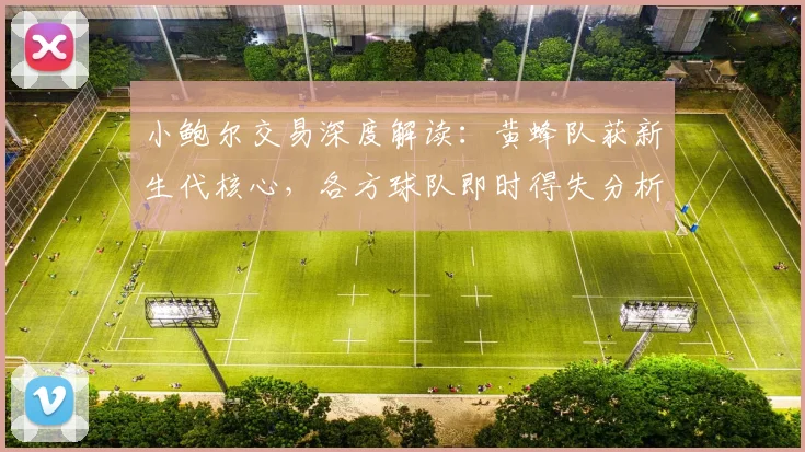 小鲍尔交易深度解读：黄蜂队获新生代核心，各方球队即时得失分析