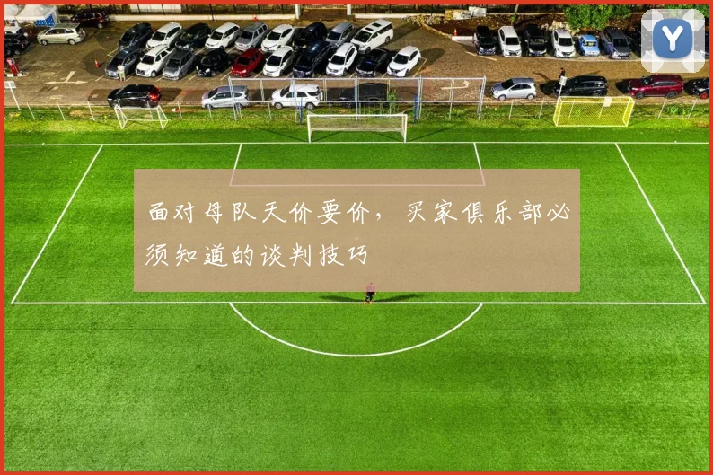 面对母队天价要价,买家俱乐部必须知道的谈判技巧